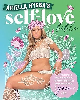 Ariella Nyssa's Self-love Bible: Understand, love and celebrate the most im