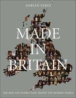 Made in Britain: The Men and Women Who S
