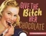 Give the Bitch Her Chocolate: The Feisty