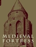 The Medieval Fortress: Castles, Forts an