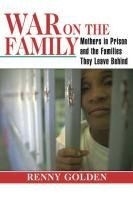 War on the Family: Mothers in Prison & t