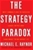 The Strategy Paradox: Why Committing to Success Leads to Failure