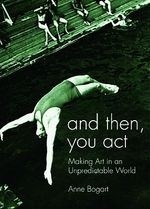 And Then, You Act: Making Art in an Unpr