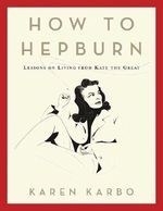 How to Hepburn: Lessons on Living from K