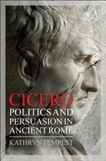 Cicero: Politics and Persuasion in Ancie