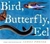 Bird, Butterfly, Eel